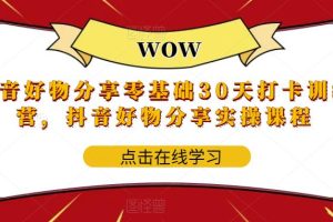（5988期）抖音好物分享0基础30天-打卡特训营，抖音好物分享实操课程