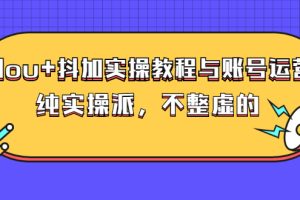 dou+抖加实操教程与账号运营：纯实操派，不整虚的（价值499）