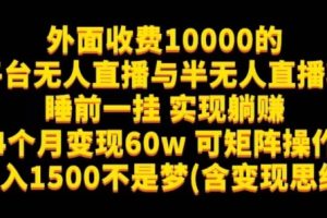 外面收费10000的多平台无人直播与半无人直播项目,睡前一挂实现躺赚,日入1500不是梦(含变现思维)【揭秘】