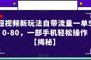 短视频新玩法自带流量一单50-80,一部手机轻松操作【揭秘】