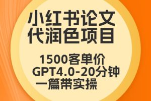 毕业季小红书论文代润色项目，本科1500，专科1200，高客单GPT4.0-20分钟一篇带实操