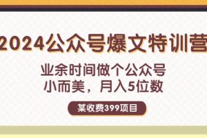 (11893期)某收费399元-2024公众号爆文特训营:业余时间做个公众号 小而美 月入5位数