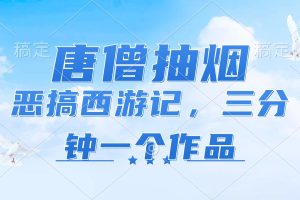 (11912期)唐僧抽烟,恶搞西游记,各平台风口赛道,三分钟一条作品,日入1000+