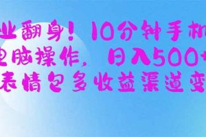 （14192期）副业翻身！10分钟手机或电脑操作，日入500+,搞笑表情包多收益渠道变现