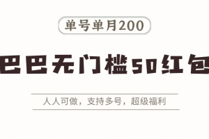 阿里巴巴无门槛50红包攻略，单号单月200。人人可做，支持多号，超级福利