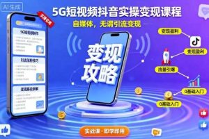 5G短视频抖音实操变现课程，自媒体，无谓引流变现