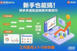 新手也能搞!拼多多虚拟品矩阵开单技巧,工作室月入1-5W攻略【揭秘】