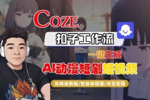 Coze扣子智能体工作流一键生成“AI动漫短剧“短视频,全流程保姆级教学