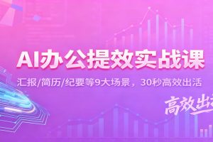 AI办公提效实战课：汇报/简历/纪要等9大场景，30秒高效出活