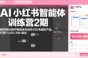 AI小红书智能体训练营2期,教你用AI制作智能体及创作小红书虚拟产品,打造个人月入3W+副业