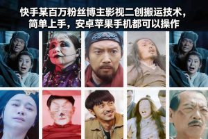 快手某百万粉丝博主影视二创搬运技术,简单上手,安卓苹果手机都可以操作
