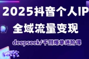 抖音个人IP全域流量变现进阶课,deepseek千川爆单进阶课(更新2026)