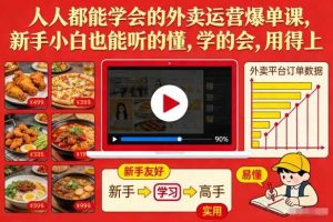人人都能学会的外卖运营爆单课,新手小白也能听的懂,学的会,用得上