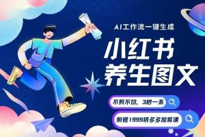 AI一键生成小红书养生图文，一刀不剪无需剪辑，可带书带素材带资料带徒弟，流量财富嘎嘎猛