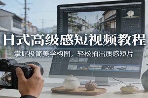 日式高级感短视频教程:掌握极简美学构图,轻松拍出质感短片