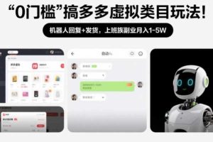 0门槛搞多多虚拟类目玩法!机器人回复+发货,上班族副业月入1-5W【揭秘】