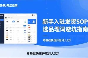 (17467期)TEMU从入门到爆单:新手入驻发货SOP+选品埋词避坑指南,零基础快速开店月入3万