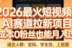 2026最火短视频AI赛道拉新项目，0成本0粉丝也能月入过1W【揭秘】