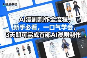 AI漫剧制作全流程,新手必看,一口气学会,3天即可完成首部AI漫剧制作