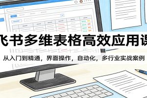 飞书多维表格高效应用课：从入门到精通，界面操作，自动化，多行业实战案例