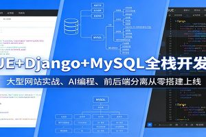 VUE+Django+MySQL全栈开发课:大型网站实战、AI编程、前后端分离从零搭建上线