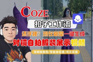 Coze智能体工作流一键生成“对镜自拍服装展示“短视频,全流程保姆级教学