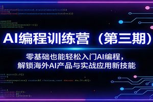 AI编程训练营(第三期):零基础也能轻松入门AI编程,解锁海外AI产品与实战应用新技能