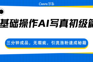 0基础操作AI写真初级篇,三分钟成品,无瑕疵,引流涨粉速成秘籍