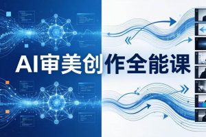 (17973期)AI审美创作全能课:MJ+Seedance+模型训练+影视分镜+编剧,一站式掌握AI艺术创作