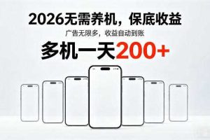 2026年不养机，保底收益，无限广告，收益自动到账，多机一天200+【揭秘】