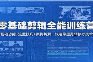零基础剪辑全能训练营：基础功能+流量技巧+案例拆解，快速掌握剪辑核心技术