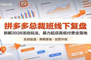 拼多多总裁班线下复盘：拆解2026活动玩法，暴力起店高低付费全落地
