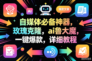 (18497期)玫瑰克隆神器,一键ai大魔,爆款工具,自媒体必备,60多个功能的详细教程