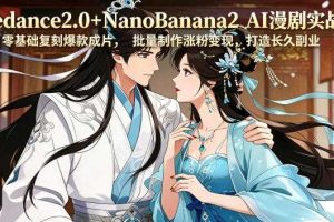 Seedance2.0+NanoBanana2 AI漫剧实战课,零基础复刻爆款成片涨粉变现,打造长久副业收益