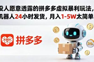 (18617期)没人愿意透露的拼多多虚拟暴利玩法,机器人 24 小时发货,月入 1-5W 太简单