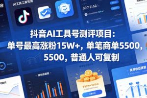 抖音AI工具号测评项目,单号最高涨粉15W+,单笔商单5.5k,也可进伙伴计划,普通人可复制(更新5月)