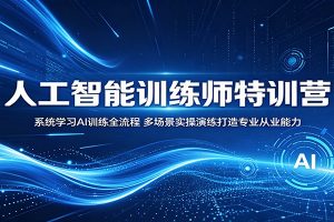 人工智能训练师特训营:系统学习AI训练全流程,多场景实操演练打造专业从业能力