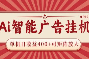 AI智能广告挂机 单机日收益400+ 可矩阵放大 设备越多收益越大 背靠大平台 绿色稳定