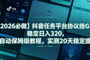 【2026必做】抖音任务平台协议挂G,稳定日入320,全自动保姆级教程,实测20天稳定提现【揭秘】