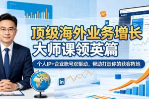 顶级海外业务增长大师课领英篇,个人IP+企业账号双驱动,帮助打造你的获客阵地