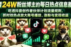 抖音24W粉丝博主的每日热点信息差教学,吃透创作者伙伴计划流量规则,抓时效热点放大账号播放、涨粉与变现收益