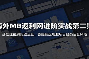 海外MB返利网进阶实战第二期:基础理论到网盟运营,答疑复盘规避项目各类运营风险