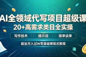 AI全领域代写项目超级课,20+高需求类目全实操,写作技术・提示词・接单谈单,副业月入过W零基础喂饭式教程