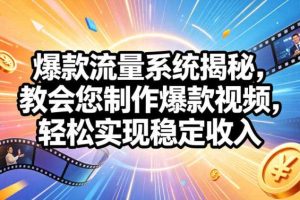 爆款流量系统揭秘,教会您制作爆款视频,轻松实现稳定收入【原创双语字幕】