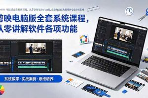(18926期)剪映电脑版全套系统课程,从零讲解软件各项功能,结合海量实战案例培养专业剪辑思维