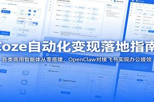 Coze自动化变现落地指南:各类商用智能体从零搭建,OpenClaw对接飞书实现办公提效